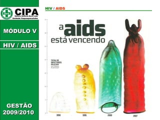 CIPA   Editora Gráficos Burti Ltda.  Unidade Itaquaquecetuba  HIV  /   AIDS GESTÃO 2009/2010  MÓDULO V HIV / AIDS 