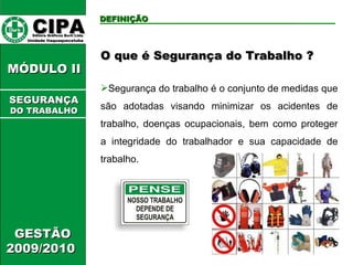 CIPA   Editora Gráficos Burti Ltda.  Unidade Itaquaquecetuba  DEFINIÇÃO GESTÃO 2009/2010  MÓDULO II  O que é Segurança do Trabalho ? Segurança do trabalho é o conjunto de medidas que são adotadas visando minimizar os acidentes de trabalho, doenças ocupacionais, bem como proteger a integridade do trabalhador e sua capacidade de trabalho. SEGURANÇA DO TRABALHO 