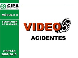 CIPA   Editora Gráficos Burti Ltda.  Unidade Itaquaquecetuba  GESTÃO 2009/2010  MÓDULO II  VIDEO ACIDENTES SEGURANÇA DO TRABALHO 