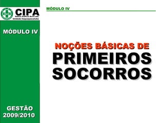 CIPA   Editora Gráficos Burti Ltda.  Unidade Itaquaquecetuba  MÓDULO IV GESTÃO 2009/2010  MÓDULO IV  NOÇÕES BÁSICAS DE  PRIMEIROS SOCORROS 