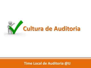 Cultura de Auditoria



Time Local de Auditoria @IJ
 