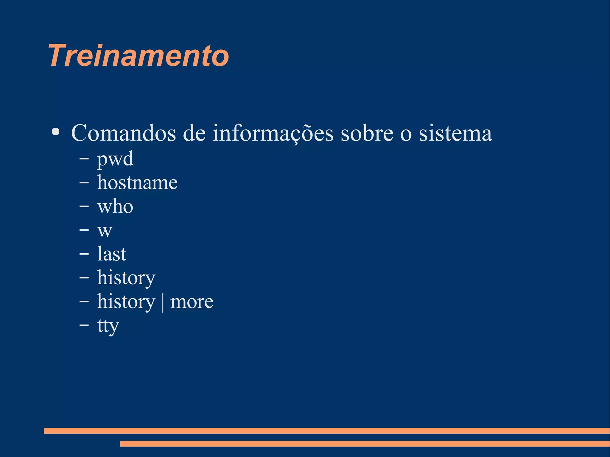 Treinamento Comandos de informações sobre o sistema pwd hostname who w last history history | more tty 