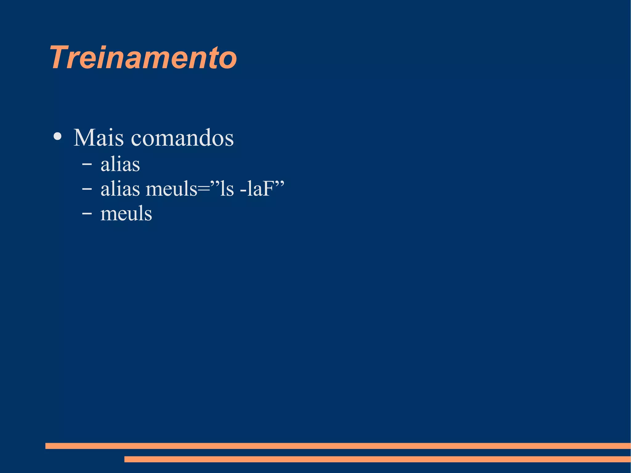 Treinamento Mais comandos alias alias meuls=”ls -laF” meuls 