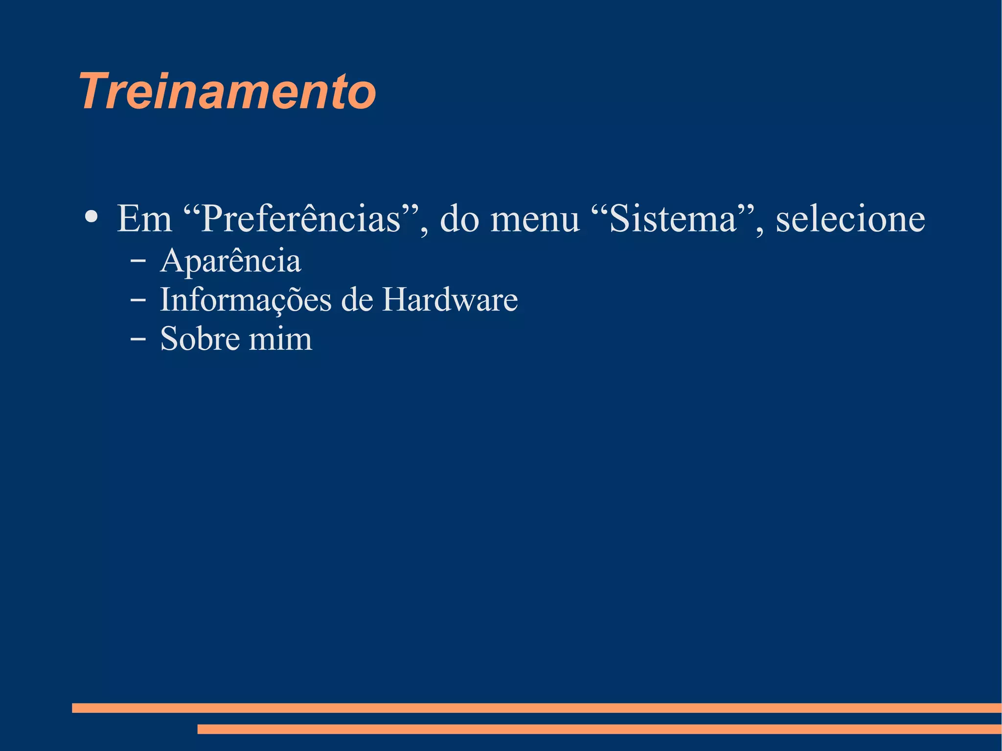 Treinamento Em “Preferências”, do menu “Sistema”, selecione Aparência Informações de Hardware Sobre mim 