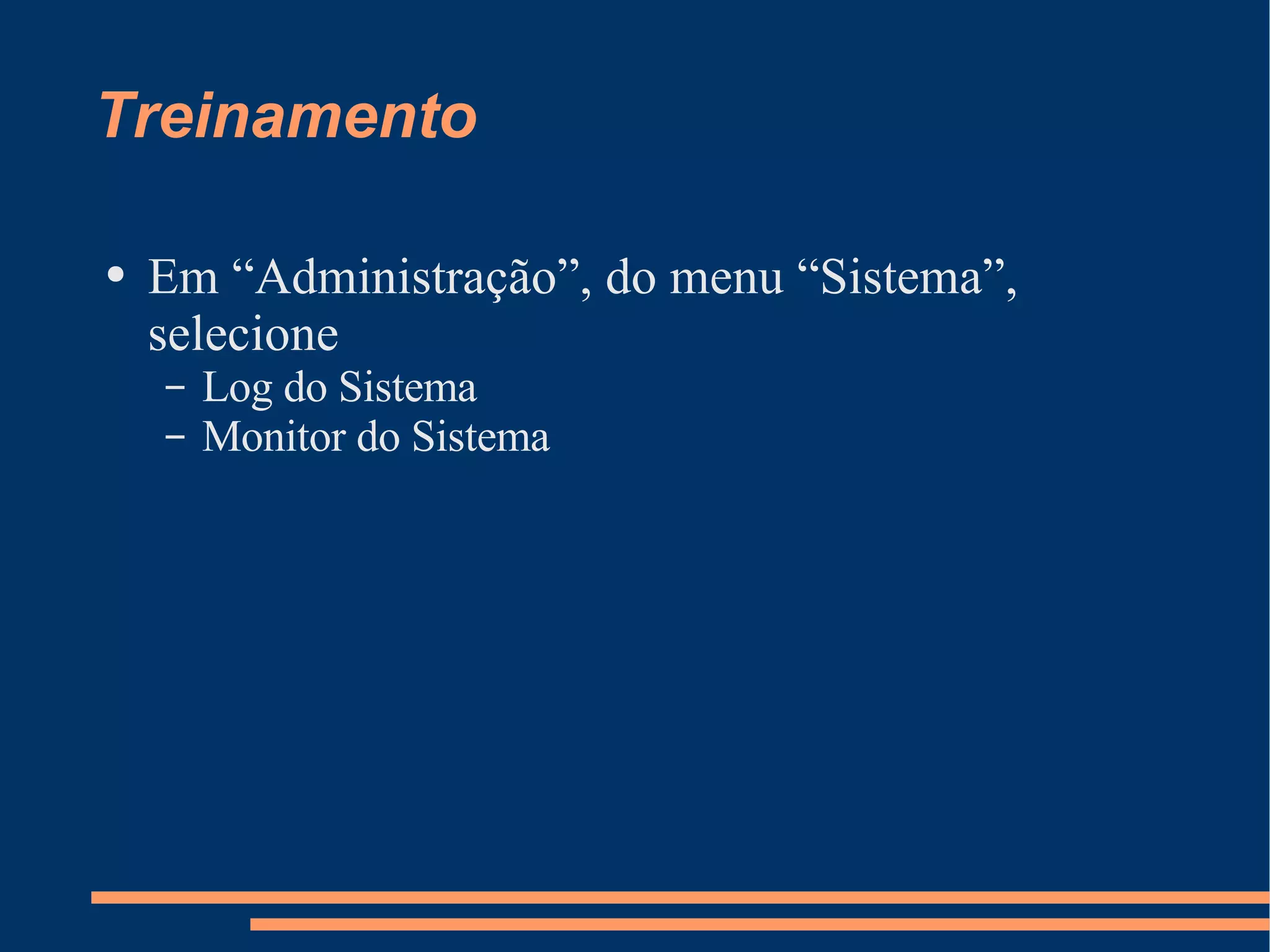 Treinamento Em “Administração”, do menu “Sistema”, selecione Log do Sistema Monitor do Sistema 