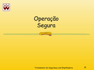 15
Treinamento de Segurança com Empilhadeira
Operação
Segura
 