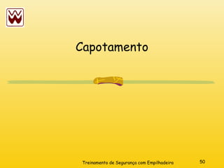 50
Treinamento de Segurança com Empilhadeira
Capotamento
 