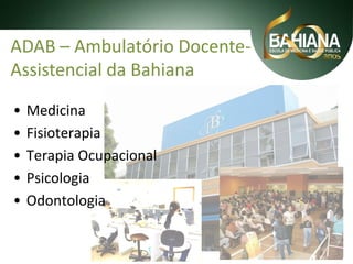 ADAB – Ambulatório DocenteAssistencial da Bahiana
•
•
•
•
•

Medicina
Fisioterapia
Terapia Ocupacional
Psicologia
Odontologia

 