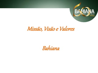 Missão, Visão e Valores

Bahiana

 