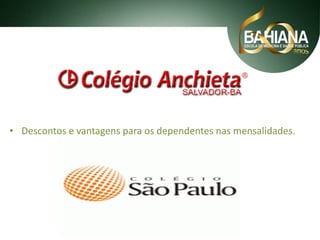 • Descontos e vantagens para os dependentes nas mensalidades.

 