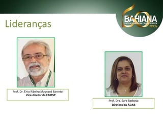 Lideranças

Prof. Dr. Ênio Ribeiro Maynard Barreto
Vice-diretor da EBMSP
Prof. Dra. Sara Barbosa
Diretora do ADAB

 