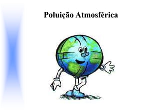 Poluição Atmosférica
 