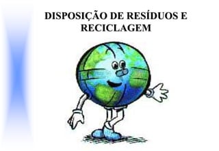DISPOSIÇÃO DE RESÍDUOS E
RECICLAGEM
 
