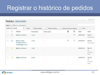 Registrar o histórico de pedidos 
www.softagon.com.br 10 
 