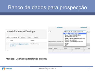 Banco de dados para prospecção 
Atenção: Usar a lista telefônica on-line; 
www.softagon.com.br 11 
 