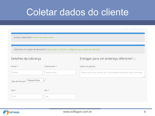 Coletar dados do cliente 
www.softagon.com.br 8 
 
