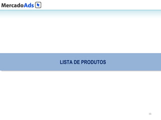 LISTA DE PRODUTOS
LISTA DE PRODUTOS




                    16
 