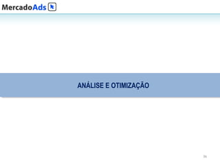 ANÁLISE E OTIMIZAÇÃO
ANÁLISE E OTIMIZAÇÃO




                       36
 