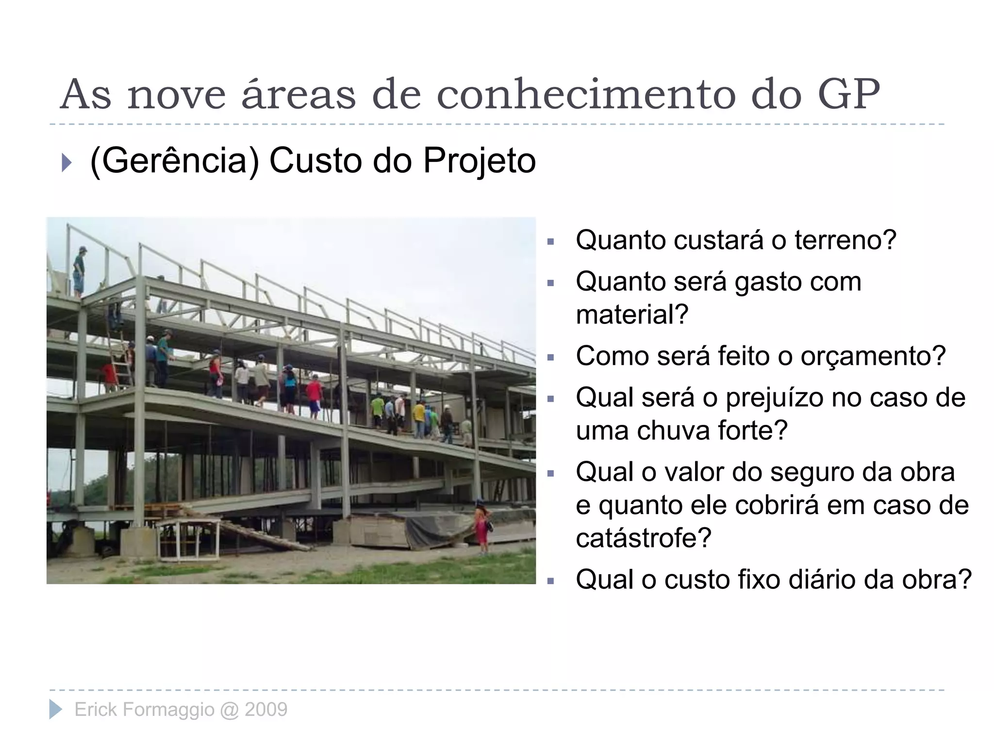 As nove áreas de conhecimento do GP(Gerência) Escopo do ProjetoEAP – Estrutura Analítica de ProjetoFimMeioAtividadesTempoErick Formaggio @ 2009