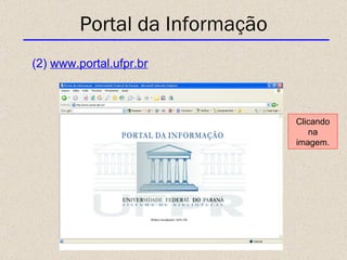Portal da Informação (2)  www.portal.ufpr.br Clicando na imagem. 