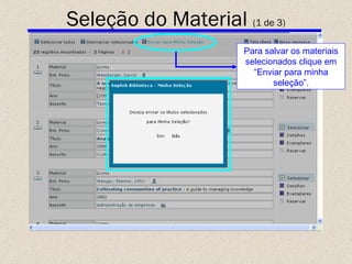 Seleção do Material  (1 de 3) Para salvar os materiais selecionados clique em “Enviar para minha seleção”. 