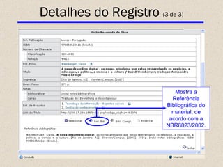 Detalhes do Registro  (3 de 3) Mostra a Referência Bibliográfica do material, de acordo com a NBR6023/2002. 