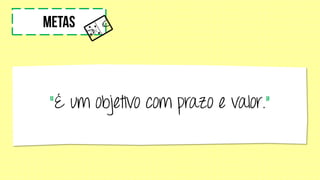 “É um objetivo com prazo e valor.”
 