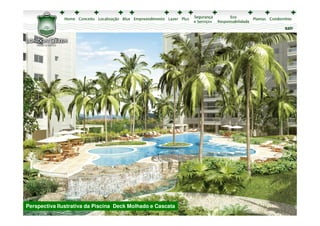 sair




Perspectiva Ilustrativa da Piscina Deck Molhado e Cascata
 