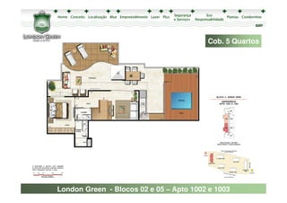 sair



                                         Cob. 5 Quartos




London Green - Blocos 02 e 05 – Apto 1002 e 1003
 