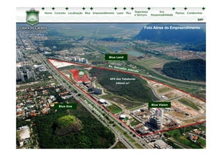 sair

                               Foto Aérea do Empreendimento




           Blue Land




           APA das Tabebuias
               246mil m²




                                  Blue Vision
Blue One
 