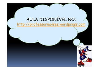AULA DISPONÍVEL NO:
http://professormoises.wordpress.com
 