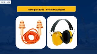EPIS – NR6​
Principais EPIs​- Protetor Auricular
 