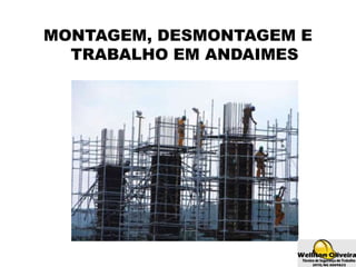 MONTAGEM, DESMONTAGEM E
TRABALHO EM ANDAIMES
 
