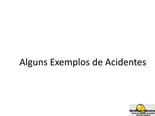Alguns Exemplos de Acidentes
 