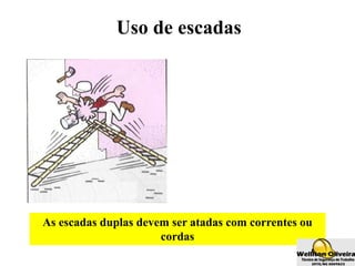 As escadas duplas devem ser atadas com correntes ou
cordas
Uso de escadas
 
