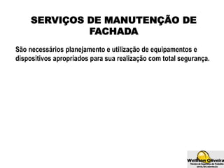 SERVIÇOS DE MANUTENÇÃO DE
FACHADA
São necessários planejamento e utilização de equipamentos e
dispositivos apropriados para sua realização com total segurança.
 