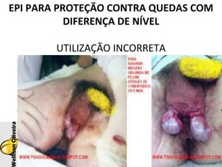 EPI PARA PROTEÇÃO CONTRA QUEDAS COM
DIFERENÇA DE NÍVEL
UTILIZAÇÃO INCORRETA
 