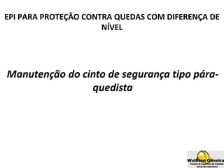 Manutenção do cinto de segurança tipo pára-
quedista
EPI PARA PROTEÇÃO CONTRA QUEDAS COM DIFERENÇA DE
NÍVEL
 