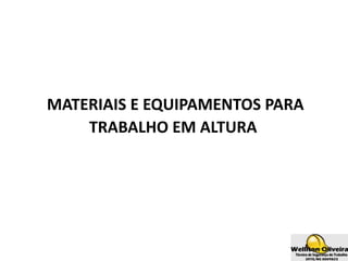 MATERIAIS E EQUIPAMENTOS PARA
TRABALHO EM ALTURA
 