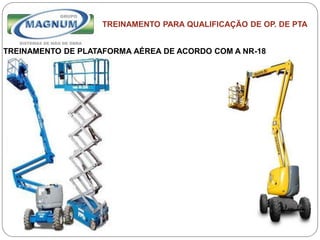 Caterpillar: Confidential Green
TREINAMENTO PARA QUALIFICAÇÃO DE OP. DE PTA
TREINAMENTO DE PLATAFORMA AÉREA DE ACORDO COM A NR-18
 