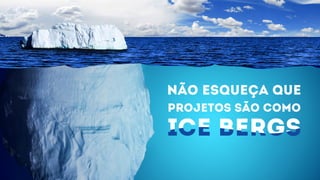 não esqueça que
projetos são como
 