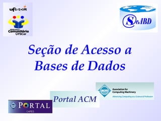 Seção de Acesso a Bases de Dados Portal ACM 