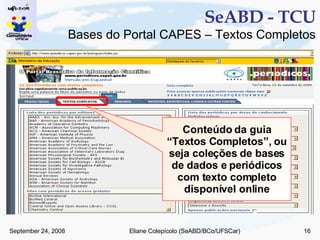 SeABD - TCU Conteúdo da guia “Textos Completos”, ou seja coleções de bases de dados e periódicos com texto completo disponível online Bases do Portal CAPES – Textos Completos 
