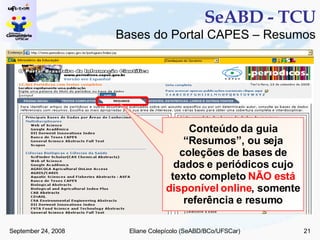 SeABD - TCU Bases do Portal CAPES – Resumos Conteúdo da guia “Resumos”, ou seja coleções de bases de dados e periódicos cujo texto completo  NÃO está disponível online , somente referência e resumo 