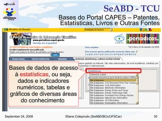 SeABD - TCU Bases de dados de acesso à  estatísticas , ou seja, dados e indicadores numéricos, tabelas e gráficos de diversas áreas do conhecimento  Bases do Portal CAPES – Patentes, Estatísticas, Livros e Outras Fontes 