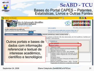 SeABD - TCU Outros portais e bases de dados com informação referencial e textual de  interesse acadêmico, científico e tecnológico Bases do Portal CAPES – Patentes, Estatísticas, Livros e Outras Fontes 