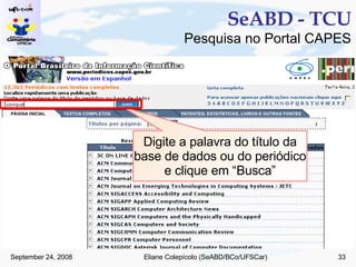 SeABD - TCU Pesquisa no Portal CAPES Digite a palavra do título da base de dados ou do periódico e clique em “Busca” 