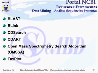 Portal NCBI  Recursos e Ferramentas Data Mining – Análise Seqüências Proteínas BLAST BLink CDSearch CDART Open Mass Spectrometry Search Algorithm (OMSSA) TaxPlot 
