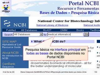 Portal NCBI Recursos e Ferramentas Bases de Dados – Pesquisa Básica Pesquisa básica na  interface principal  em  todas as bases  de dados disponíveis no Portal NCBI 