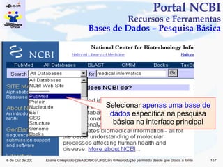 Portal NCBI Recursos e Ferramentas Bases de Dados – Pesquisa Básica Selecionar  apenas uma base de dados  específica na pesquisa básica na interface principal 